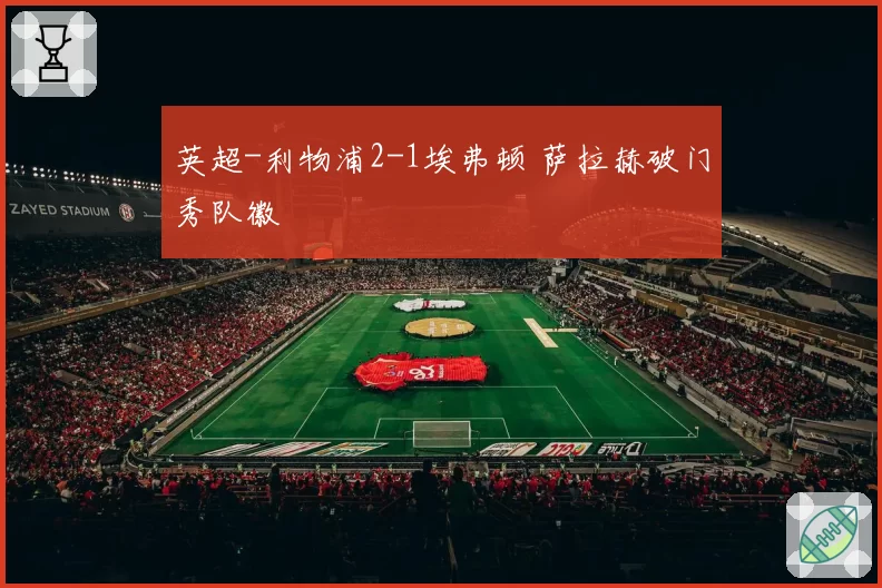 英超-利物浦2-1埃弗顿 萨拉赫破门秀队徽