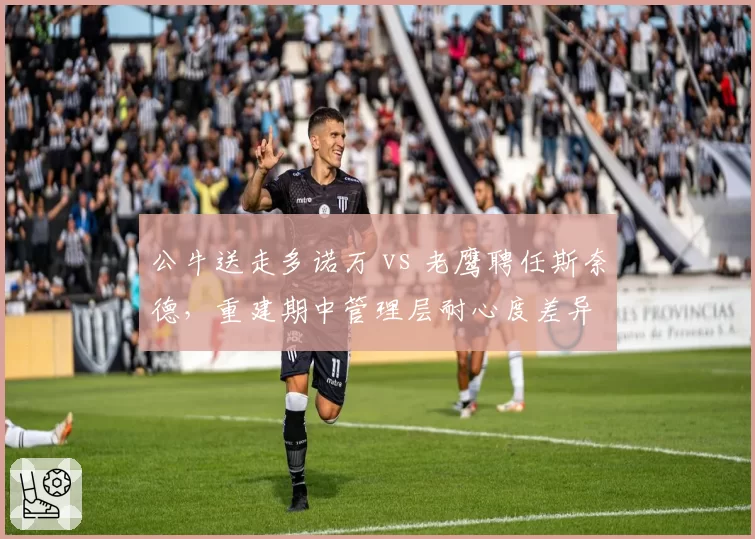 公牛送走多诺万 vs 老鹰聘任斯奈德,重建期中管理层耐心度差异